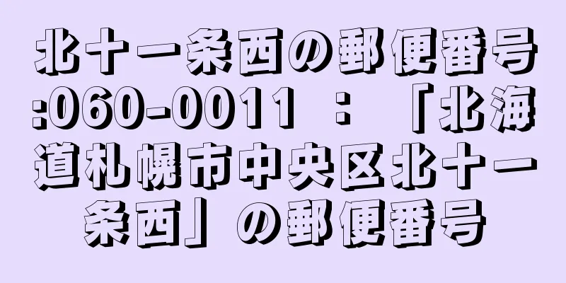 北十一条西の郵便番号:060-0011 ： 「北海道札幌市中央区北十一条西」の郵便番号