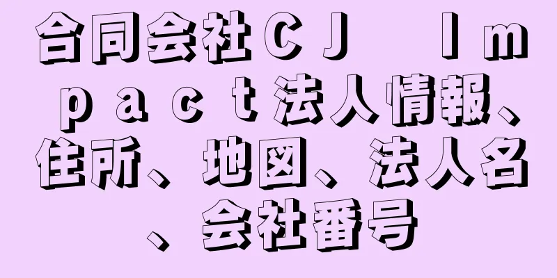 合同会社ＣＪ　Ｉｍｐａｃｔ法人情報、住所、地図、法人名、会社番号