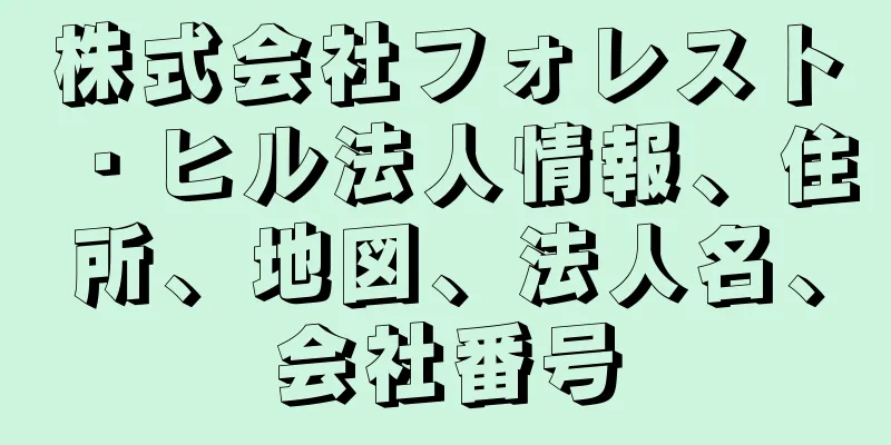 株式会社フォレスト・ヒル法人情報、住所、地図、法人名、会社番号