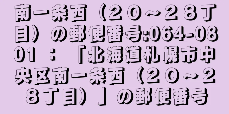 南一条西（２０〜２８丁目）の郵便番号:064-0801 ： 「北海道札幌市中央区南一条西（２０〜２８丁目）」の郵便番号