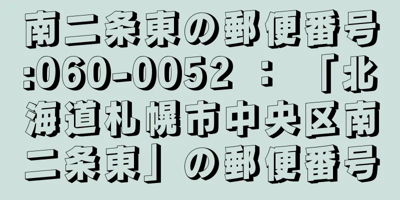 南二条東の郵便番号:060-0052 ： 「北海道札幌市中央区南二条東」の郵便番号