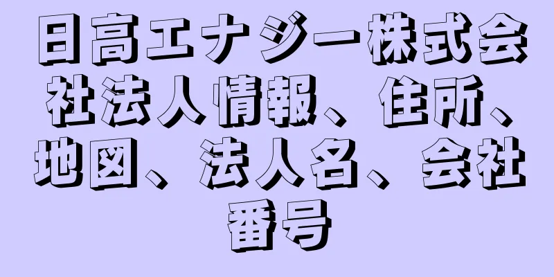 日高エナジー株式会社法人情報、住所、地図、法人名、会社番号