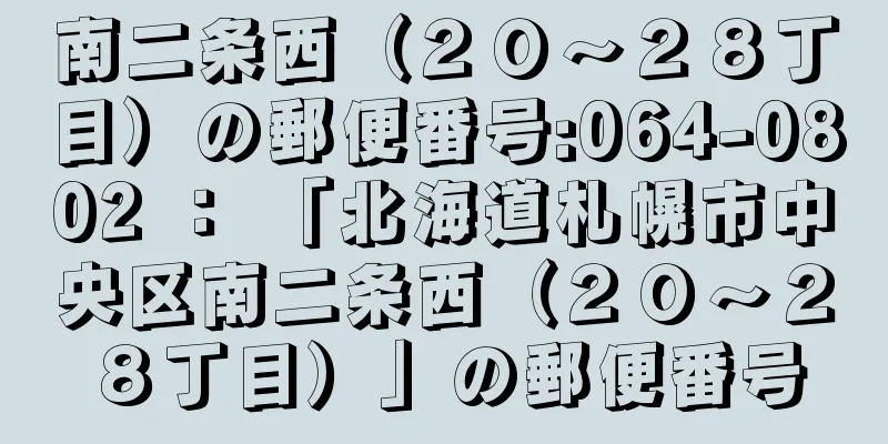 南二条西（２０〜２８丁目）の郵便番号:064-0802 ： 「北海道札幌市中央区南二条西（２０〜２８丁目）」の郵便番号