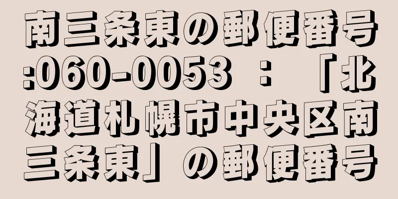 南三条東の郵便番号:060-0053 ： 「北海道札幌市中央区南三条東」の郵便番号