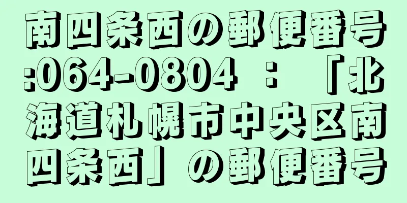 南四条西の郵便番号:064-0804 ： 「北海道札幌市中央区南四条西」の郵便番号