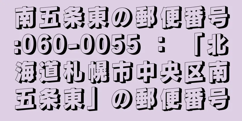 南五条東の郵便番号:060-0055 ： 「北海道札幌市中央区南五条東」の郵便番号