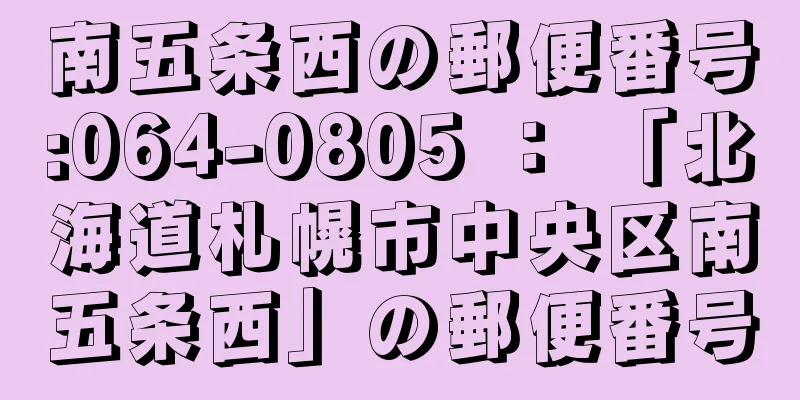 南五条西の郵便番号:064-0805 ： 「北海道札幌市中央区南五条西」の郵便番号