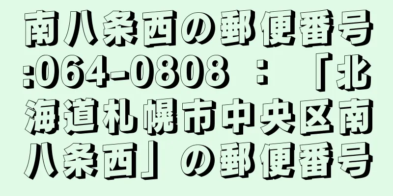 南八条西の郵便番号:064-0808 ： 「北海道札幌市中央区南八条西」の郵便番号