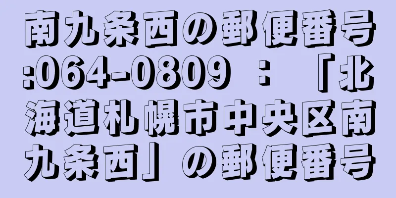 南九条西の郵便番号:064-0809 ： 「北海道札幌市中央区南九条西」の郵便番号