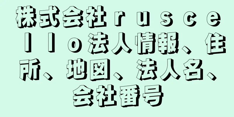 株式会社ｒｕｓｃｅｌｌｏ法人情報、住所、地図、法人名、会社番号