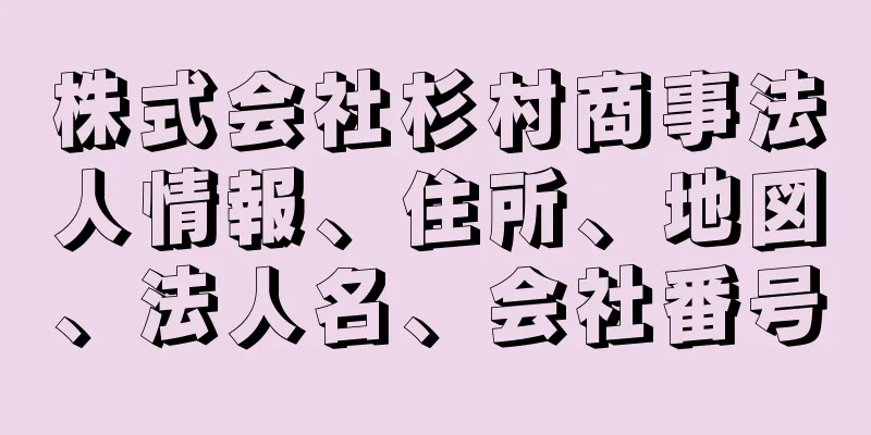 株式会社杉村商事法人情報、住所、地図、法人名、会社番号