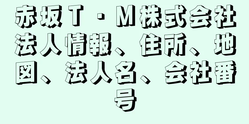 赤坂Ｔ・Ｍ株式会社法人情報、住所、地図、法人名、会社番号