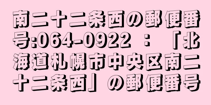 南二十二条西の郵便番号:064-0922 ： 「北海道札幌市中央区南二十二条西」の郵便番号