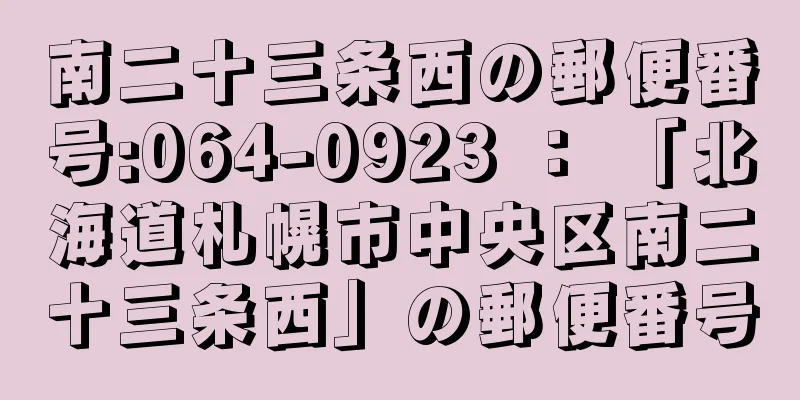 南二十三条西の郵便番号:064-0923 ： 「北海道札幌市中央区南二十三条西」の郵便番号