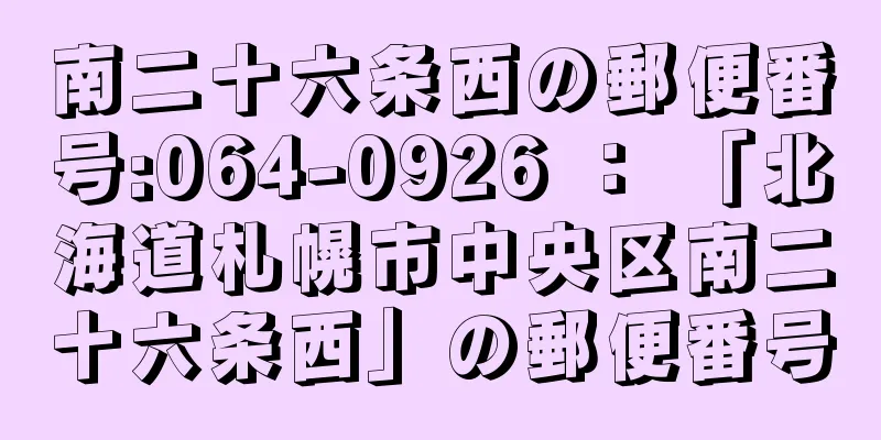 南二十六条西の郵便番号:064-0926 ： 「北海道札幌市中央区南二十六条西」の郵便番号