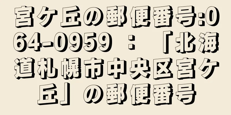 宮ケ丘の郵便番号:064-0959 ： 「北海道札幌市中央区宮ケ丘」の郵便番号