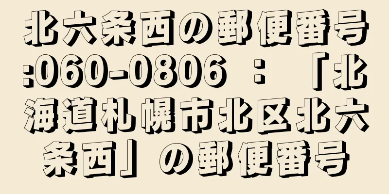 北六条西の郵便番号:060-0806 ： 「北海道札幌市北区北六条西」の郵便番号