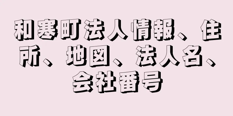 和寒町法人情報、住所、地図、法人名、会社番号