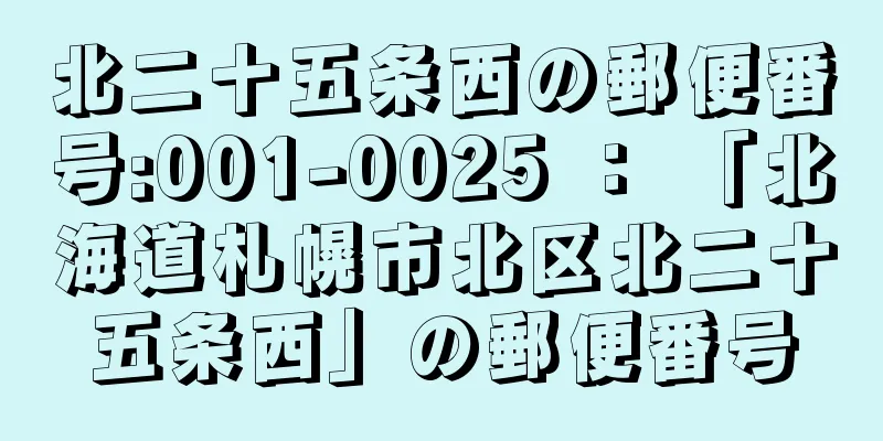 北二十五条西の郵便番号:001-0025 ： 「北海道札幌市北区北二十五条西」の郵便番号