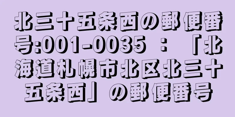 北三十五条西の郵便番号:001-0035 ： 「北海道札幌市北区北三十五条西」の郵便番号