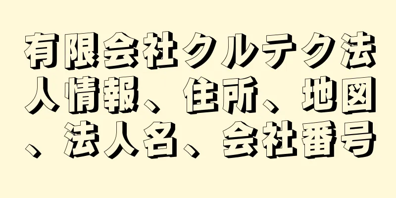 有限会社クルテク法人情報、住所、地図、法人名、会社番号