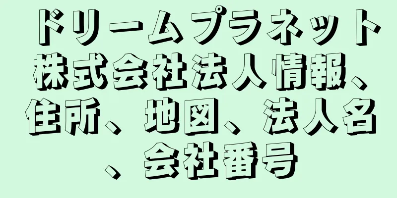 ドリームプラネット株式会社法人情報、住所、地図、法人名、会社番号