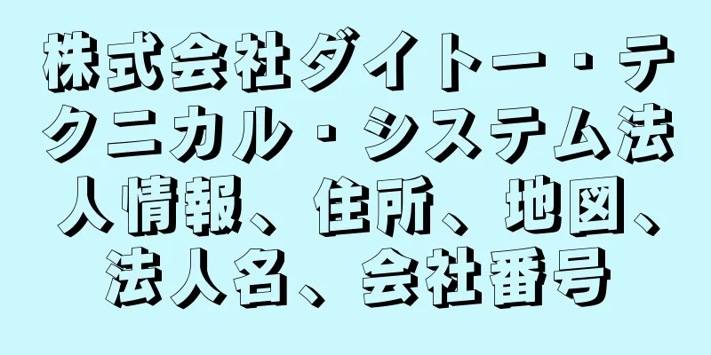 株式会社ダイトー・テクニカル・システム法人情報、住所、地図、法人名、会社番号