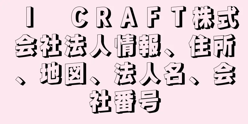 Ｉ　ＣＲＡＦＴ株式会社法人情報、住所、地図、法人名、会社番号