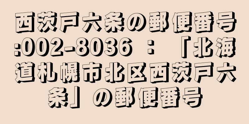 西茨戸六条の郵便番号:002-8036 ： 「北海道札幌市北区西茨戸六条」の郵便番号