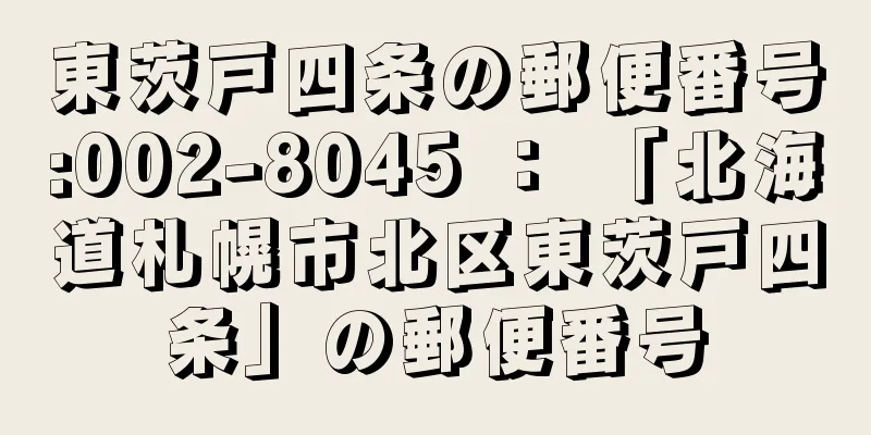 東茨戸四条の郵便番号:002-8045 ： 「北海道札幌市北区東茨戸四条」の郵便番号