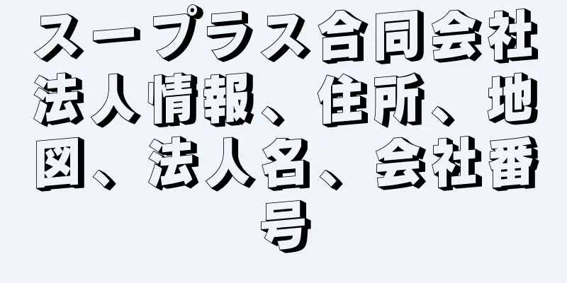 スープラス合同会社法人情報、住所、地図、法人名、会社番号