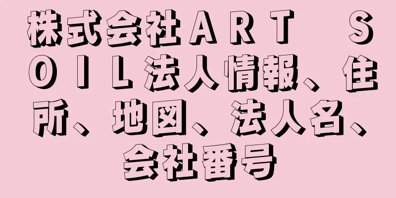 株式会社ＡＲＴ　ＳＯＩＬ法人情報、住所、地図、法人名、会社番号