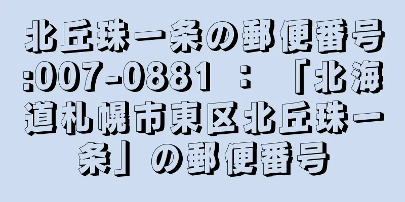 北丘珠一条の郵便番号:007-0881 ： 「北海道札幌市東区北丘珠一条」の郵便番号