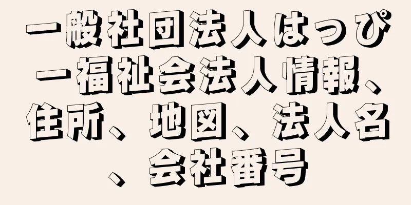 一般社団法人はっぴー福祉会法人情報、住所、地図、法人名、会社番号