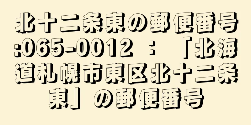 北十二条東の郵便番号:065-0012 ： 「北海道札幌市東区北十二条東」の郵便番号