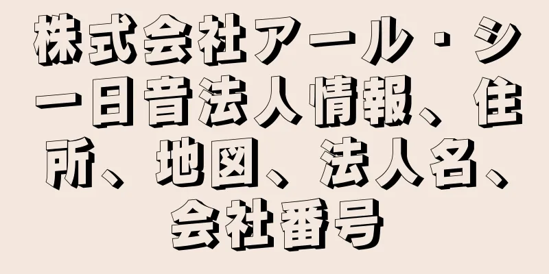 株式会社アール・シー日音法人情報、住所、地図、法人名、会社番号