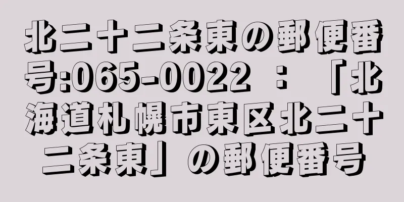 北二十二条東の郵便番号:065-0022 ： 「北海道札幌市東区北二十二条東」の郵便番号