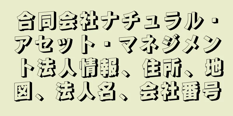 合同会社ナチュラル・アセット・マネジメント法人情報、住所、地図、法人名、会社番号