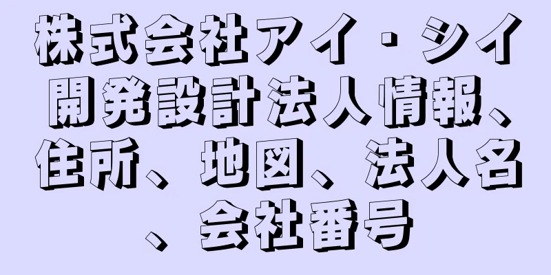 株式会社アイ・シイ開発設計法人情報、住所、地図、法人名、会社番号