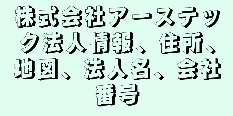 株式会社アーステック法人情報、住所、地図、法人名、会社番号