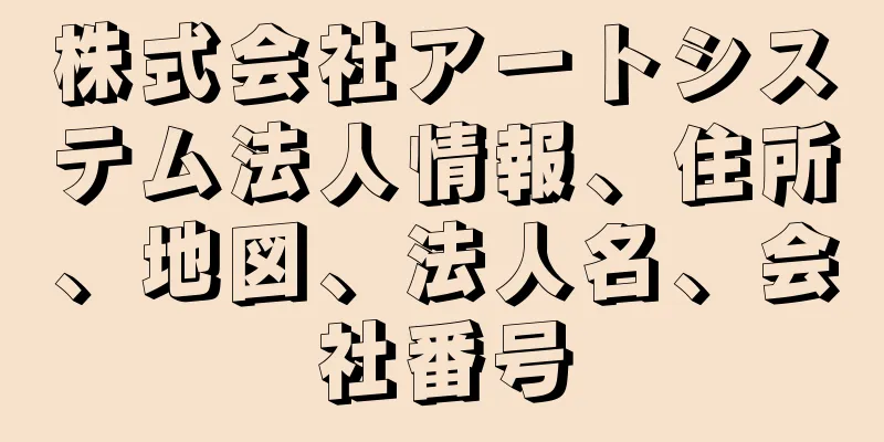 株式会社アートシステム法人情報、住所、地図、法人名、会社番号