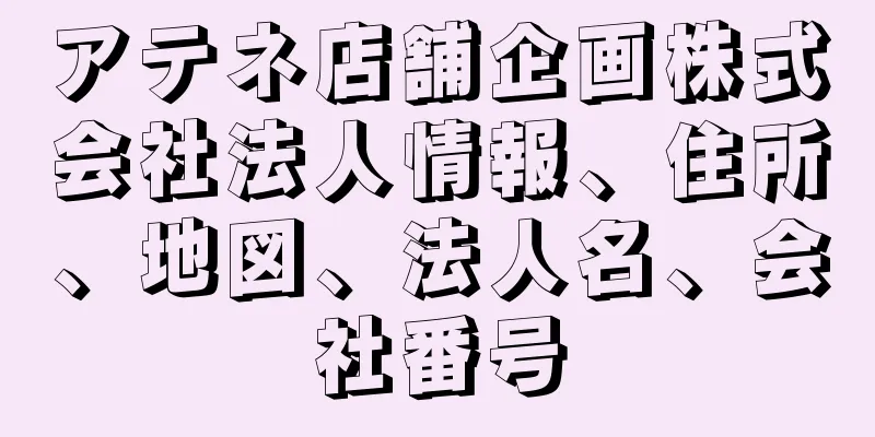 アテネ店舗企画株式会社法人情報、住所、地図、法人名、会社番号