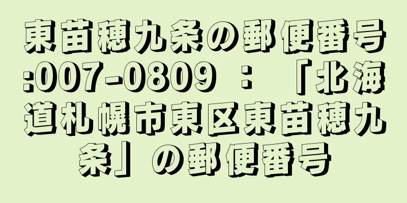 東苗穂九条の郵便番号:007-0809 ： 「北海道札幌市東区東苗穂九条」の郵便番号