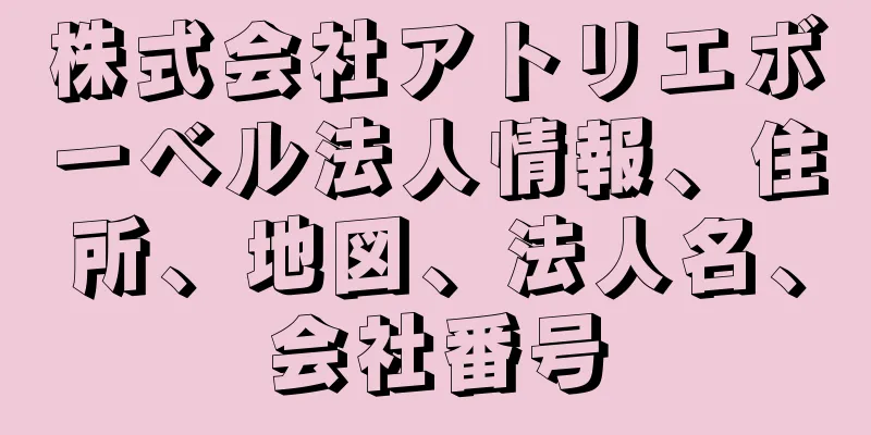 株式会社アトリエボーベル法人情報、住所、地図、法人名、会社番号