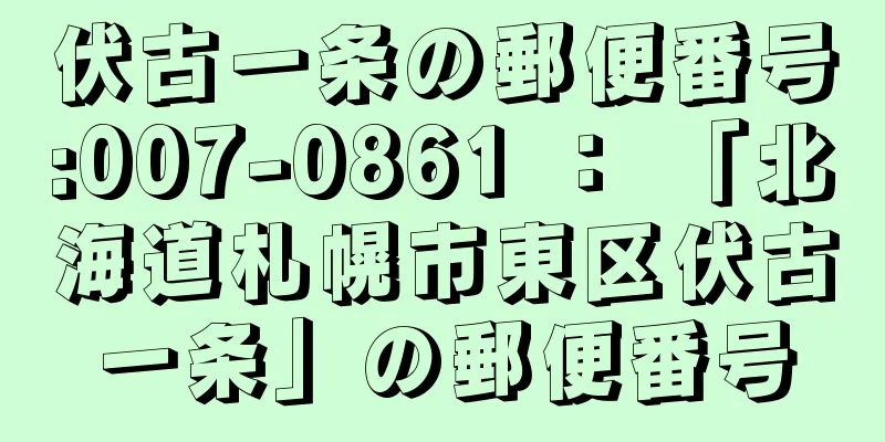 伏古一条の郵便番号:007-0861 ： 「北海道札幌市東区伏古一条」の郵便番号