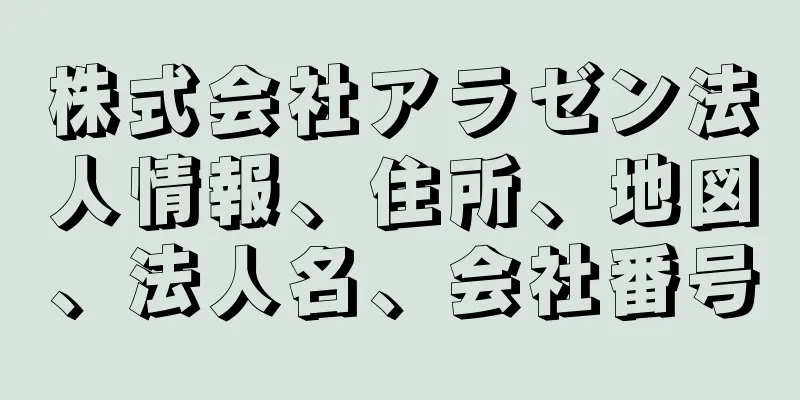 株式会社アラゼン法人情報、住所、地図、法人名、会社番号