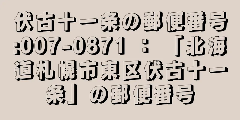 伏古十一条の郵便番号:007-0871 ： 「北海道札幌市東区伏古十一条」の郵便番号