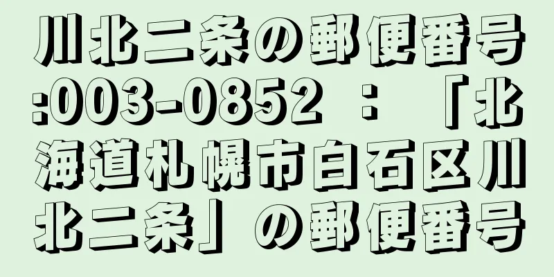 川北二条の郵便番号:003-0852 ： 「北海道札幌市白石区川北二条」の郵便番号