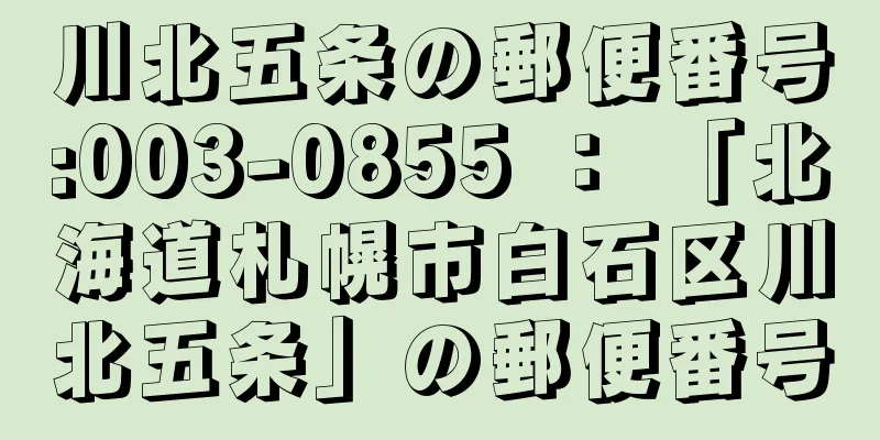 川北五条の郵便番号:003-0855 ： 「北海道札幌市白石区川北五条」の郵便番号