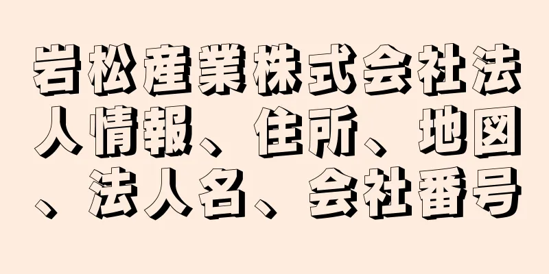 岩松産業株式会社法人情報、住所、地図、法人名、会社番号